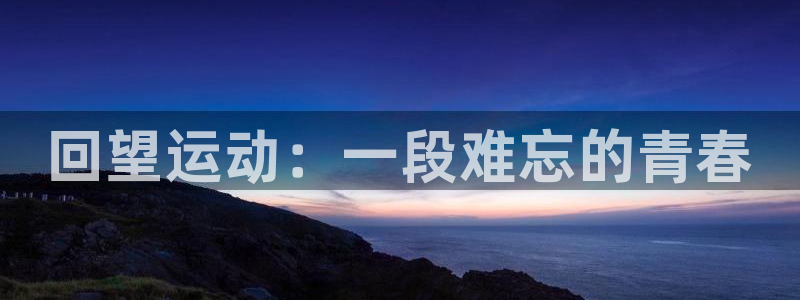 球友会体育官网：回望运动：一段难忘的青春